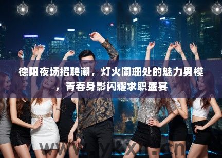 德阳夜场招聘潮，灯火阑珊处的魅力男模，青春身影闪耀求职盛宴