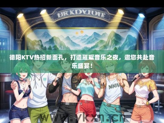 德阳KTV热招新面孔，打造璀璨音乐之夜，邀您共赴音乐盛宴！