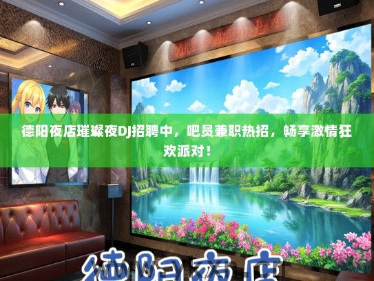 德阳夜店璀璨夜DJ招聘中，吧员兼职热招，畅享激情狂欢派对！