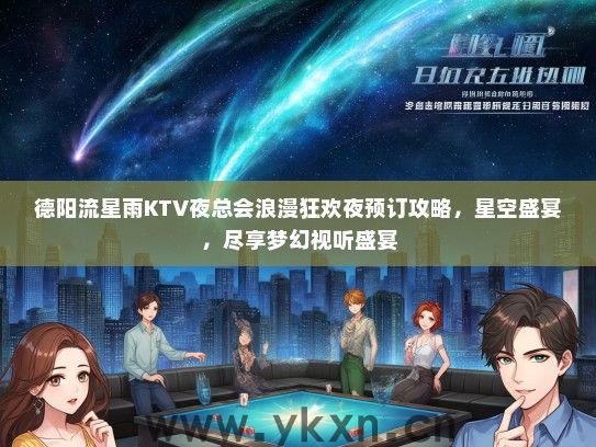 德阳流星雨KTV夜总会浪漫狂欢夜预订攻略，星空盛宴，尽享梦幻视听盛宴